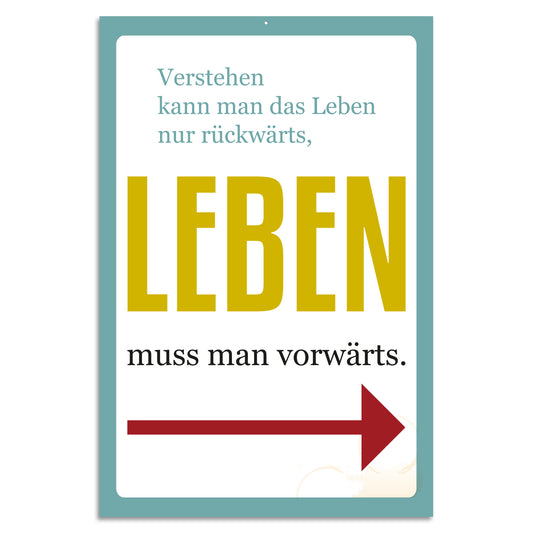 Blechschild - Verstehen kann man das Leben nur rückwärts, LEBEN muss man vorwärts.