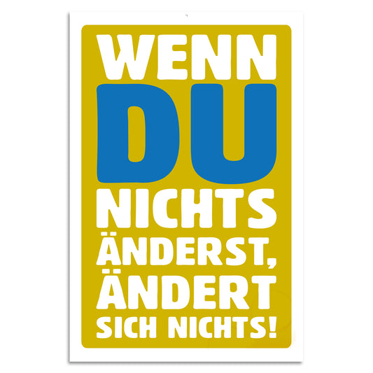 Blechschild - Wenn du nichts änderst, ändert sich nichts!